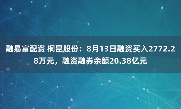 融易富配资 桐昆股份:8月13日融资买入2772.28万元,融资融券余额20.38亿元