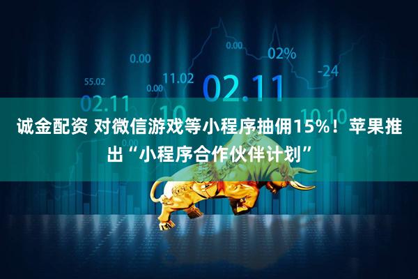 诚金配资 对微信游戏等小程序抽佣15%!苹果推出“小程序合作伙伴计划”